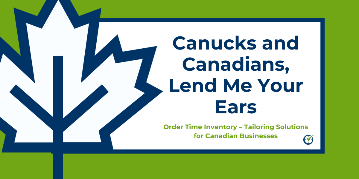 CANUCKS AND CANADIANS, LEND ME YOUR EARS: ORDER TIME – TAILORING SOLUTIONS FOR CANADIAN BUSINESSES